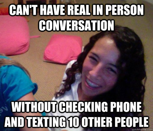 CAN'T HAVE REAL in person CONVERSATION without checking phone and texting 10 other people - CAN'T HAVE REAL in person CONVERSATION without checking phone and texting 10 other people  Jordan