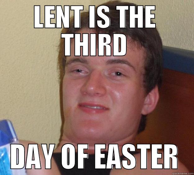 Stoned Easter - LENT IS THE THIRD DAY OF EASTER 10 Guy