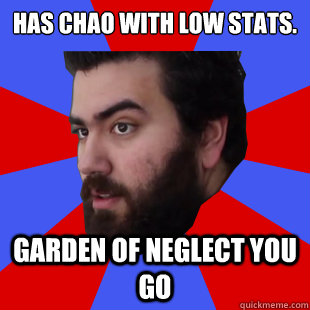 Has Chao with low stats. garden of neglect you go  The Completionist