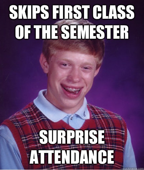 Skips first class of the semester Surprise attendance  Bad Luck Brian