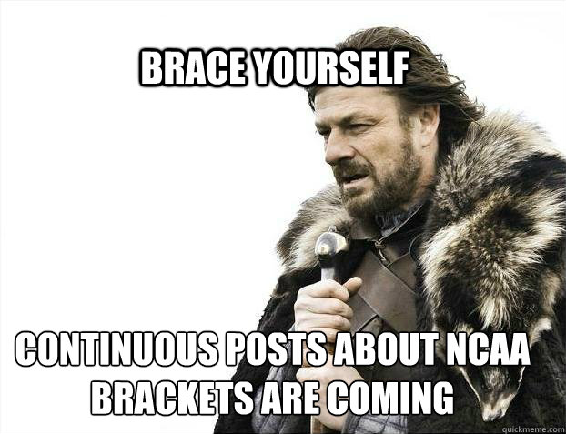 BRACE YOURSELF Continuous posts about NCAA brackets are coming - BRACE YOURSELF Continuous posts about NCAA brackets are coming  BRACE YOURSELF TIMELINE POSTS