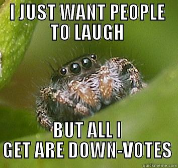 I JUST WANT PEOPLE TO LAUGH BUT ALL I GET ARE DOWN-VOTES Misunderstood Spider