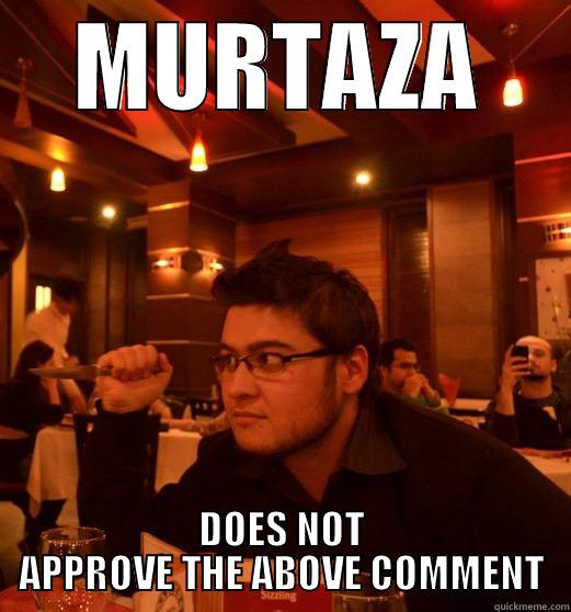 MURTAZA DOES NOT APPROVE THE ABOVE COMMENT Misc