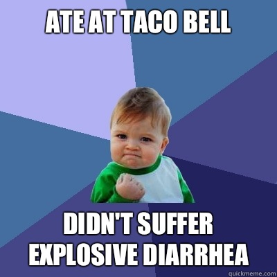 Ate at taco bell Didn't suffer explosive diarrhea   Success Kid