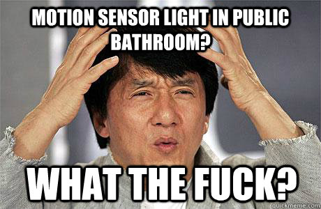 motion sensor light in public bathroom? what the fuck? - motion sensor light in public bathroom? what the fuck?  EPIC JACKIE CHAN