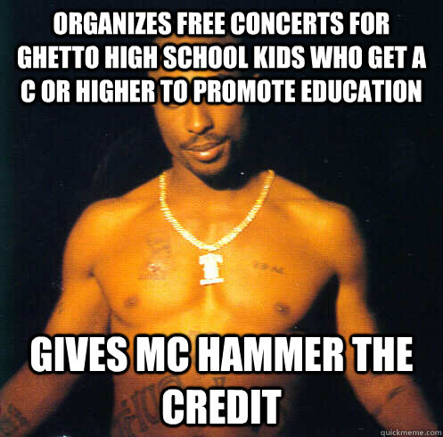 Organizes free concerts for Ghetto high school kids who get a C or higher to promote education  Gives mc hammer the credit  Good Guy Tupac Shakur