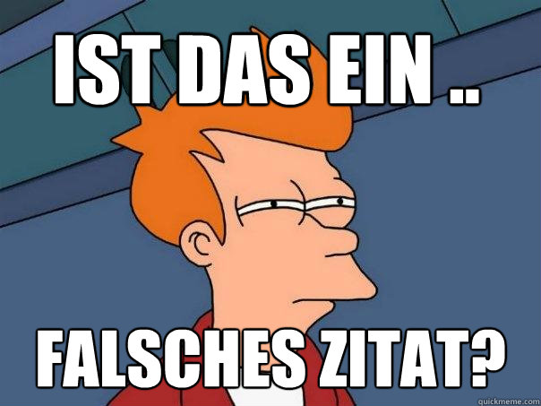 Ist das ein .. falsches Zitat?  Futurama Fry