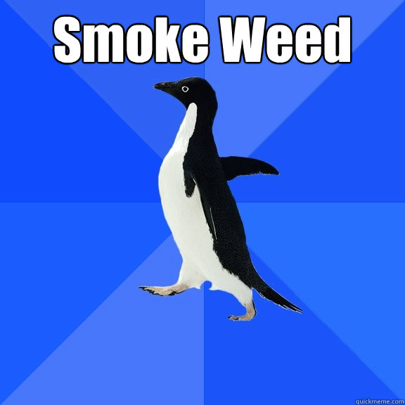 Smoke Weed   Socially Awkward Penguin