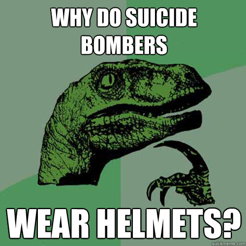 why do suicide bombers wear helmets? - why do suicide bombers wear helmets?  Philosoraptor