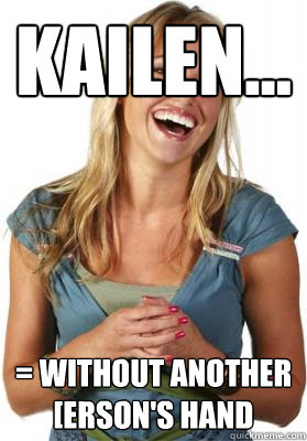 Kailen... = without another [erson's hand - Kailen... = without another [erson's hand  Friend Zone Fiona