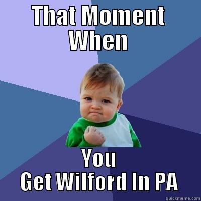 THAT MOMENT WHEN YOU GET WILFORD IN PA Success Kid