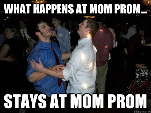 What happens at mom prom... Stays at mom prom - What happens at mom prom... Stays at mom prom  Desmet Mom Prom