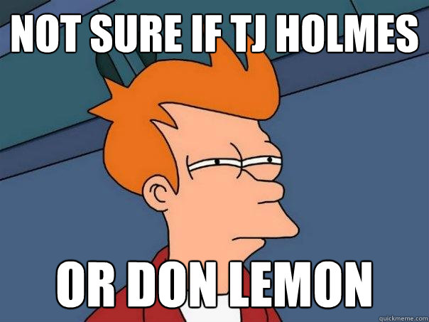 Not Sure if Tj Holmes Or Don Lemon  Futurama Fry