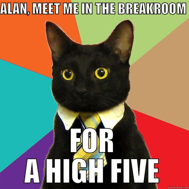 High Five - ALAN, MEET ME IN THE BREAKROOM  FOR A HIGH FIVE Business Cat