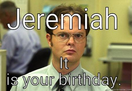 Birthday bash - JEREMIAH IT IS YOUR BIRTHDAY. Schrute