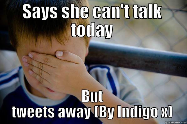 she cannot talk  - SAYS SHE CAN'T TALK TODAY BUT TWEETS AWAY (BY INDIGO X) Confession kid