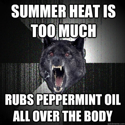 Summer heat is too much rubs peppermint oil all over the body  Insanity Wolf