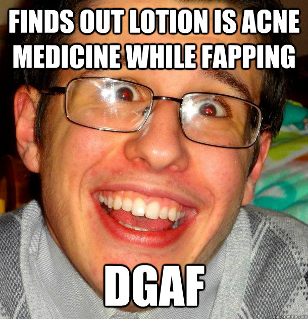 Finds out lotion is acne medicine while fapping dgaf - Finds out lotion is acne medicine while fapping dgaf  DGAF Devon