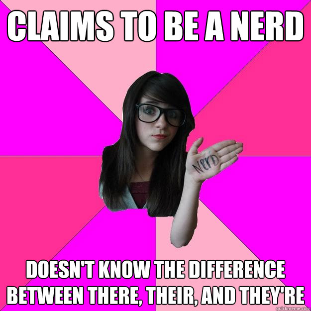 Claims to be a nerd doesn't know the difference between there, their, and they're    Idiot Nerd Girl