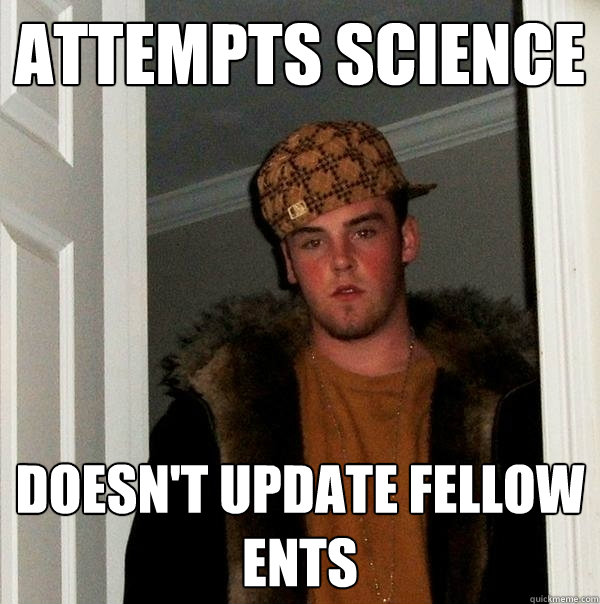 Attempts science doesn't update fellow ents  Scumbag Steve