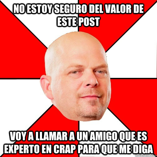 no estoy seguro del valor de este post voy a llamar a un amigo que es experto en crap para que me diga - no estoy seguro del valor de este post voy a llamar a un amigo que es experto en crap para que me diga  Pawn Star