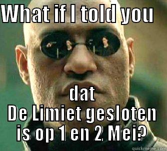 WHAT IF I TOLD YOU    DAT DE LIMIET GESLOTEN IS OP 1 EN 2 MEI? Matrix Morpheus