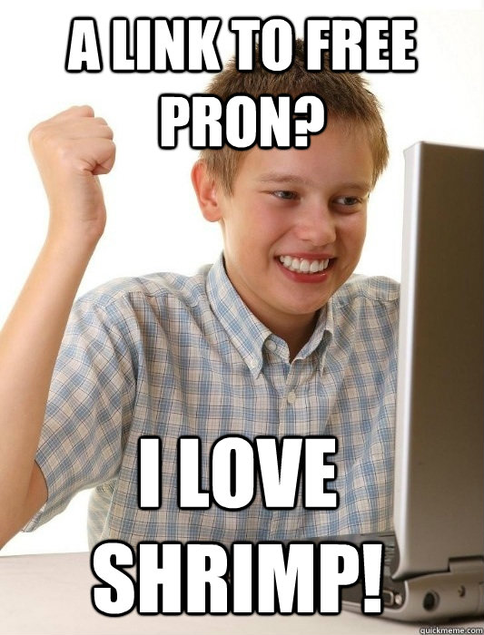 A Link to free PRon? I love shrimp! - A Link to free PRon? I love shrimp!  First Day on the Internet Kid