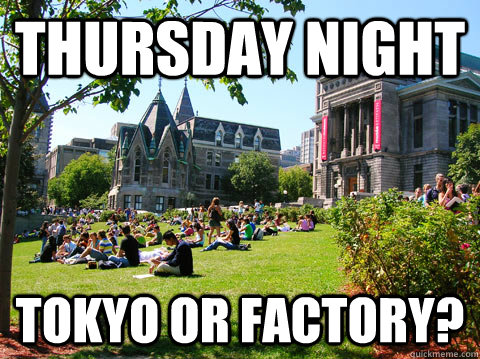 Thursday Night Tokyo or Factory?  McGill Meme