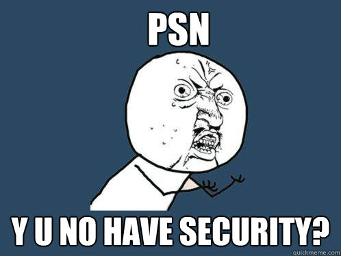 PSN  Y U NO HAVE SECURITY? - PSN  Y U NO HAVE SECURITY?  Y U No