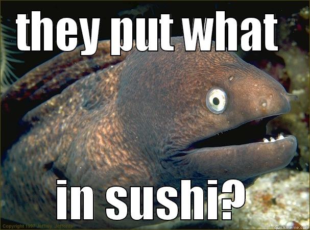 sushi fail - THEY PUT WHAT  IN SUSHI? Bad Joke Eel