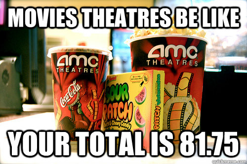 Movies theatres be like your total is 81.75  