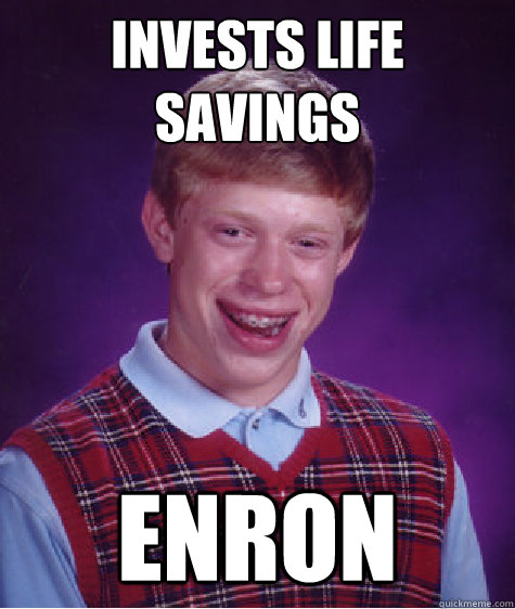 Invests life savings Enron  Bad Luck Brian