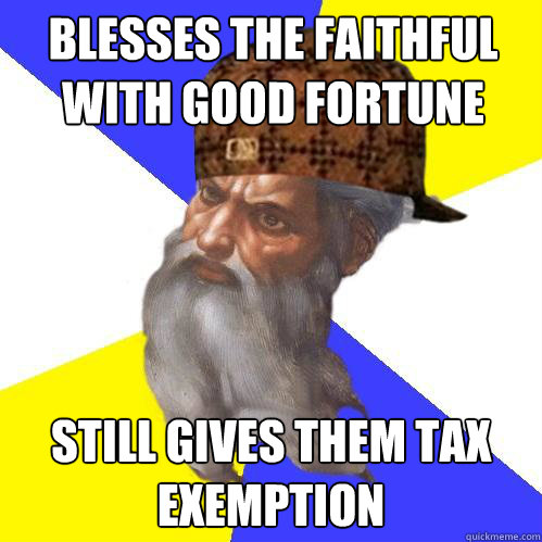 Blesses the faithful with good fortune Still gives them tax exemption  Scumbag God is an SBF