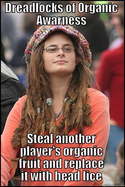 DREADLOCKS OF ORGANIC AWARNESS STEAL ANOTHER PLAYER'S ORGANIC FRUIT AND REPLACE IT WITH HEAD LICE College Liberal