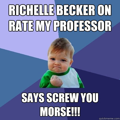 Richelle Becker on Rate my professor Says screw you Morse!!!  Success Kid