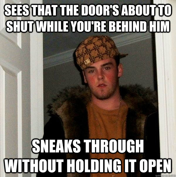 sees that the door's about to shut while you're behind him sneaks through without holding it open  Scumbag Steve