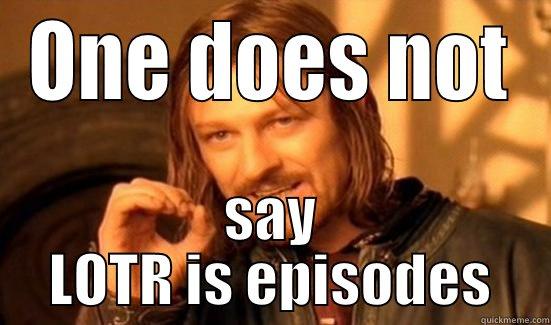 NO EPISODES - ONE DOES NOT SAY LOTR IS EPISODES Boromir