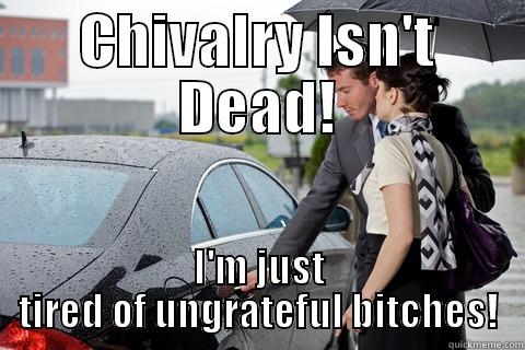 CHIVALRY ISN'T DEAD! I'M JUST TIRED OF UNGRATEFUL BITCHES! Misc