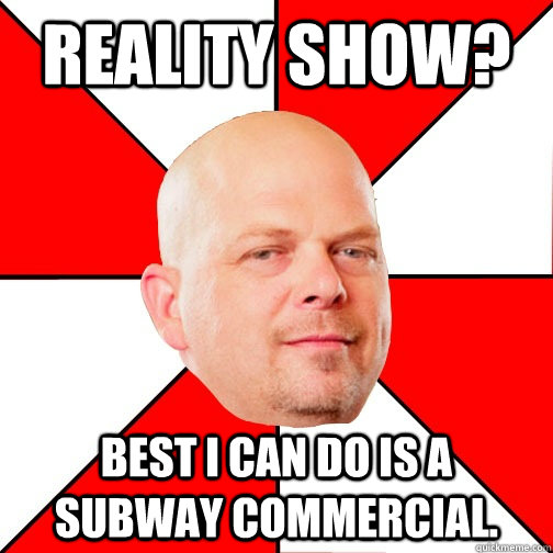 Reality show? Best I can do is a Subway commercial.   Pawn Star