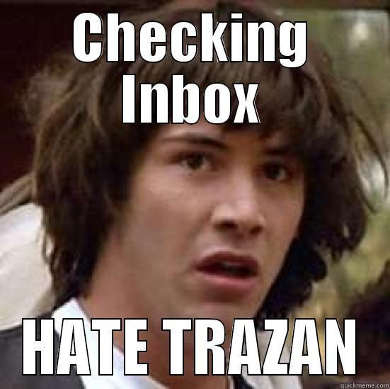 Just wanted to check my email - CHECKING INBOX HATE TRAZAN conspiracy keanu