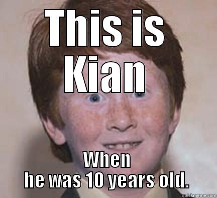 THIS IS KIAN WHEN HE WAS 10 YEARS OLD. Over Confident Ginger