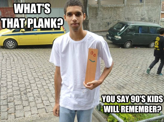 What's that plank? You say 90's kids will remember? - What's that plank? You say 90's kids will remember?  Johnny and Plank