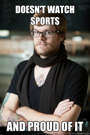 doesn't watch sports and proud of it  Hipster Barista