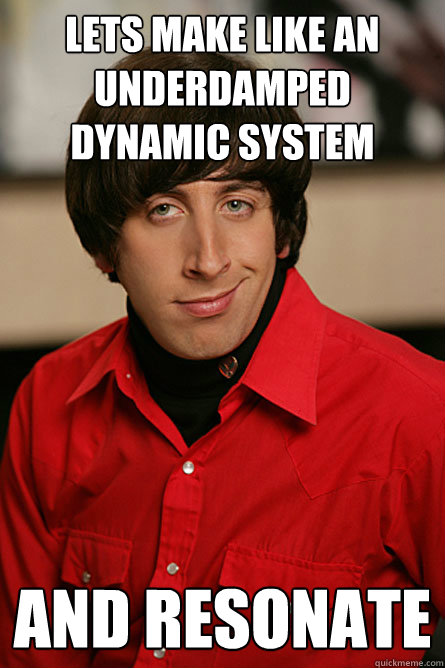 Lets make like an underdamped dynamic system and resonate  Pickup Line Scientist