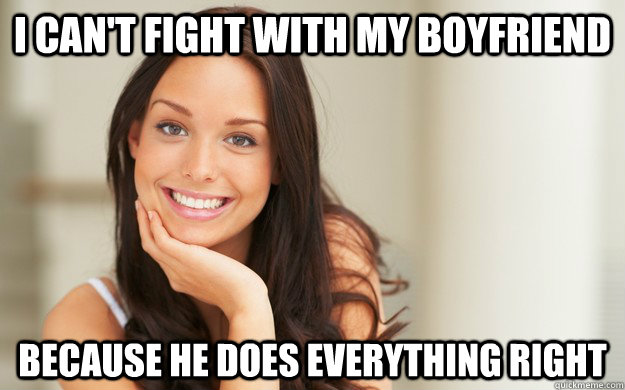 I can't fight with my boyfriend Because he does everything right   Good Girl Gina