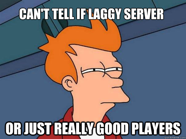 Can't tell if laggy server or just really good players  Futurama Fry