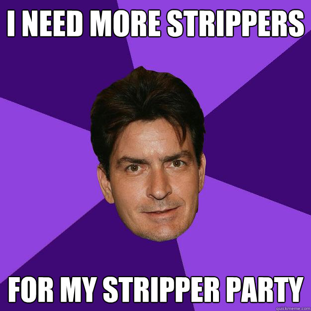 I NEED MORE STRIPPERS FOR MY STRIPPER PARTY  Clean Sheen