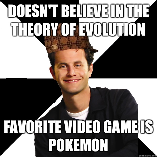 Doesn't believe in the theory of evolution Favorite video game is Pokemon   Scumbag Christian