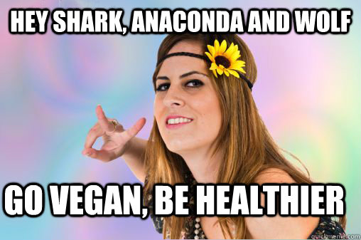 hey shark, anaconda and wolf go vegan, be healthier  