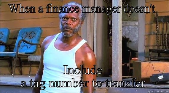 WHEN A FINANCE MANAGER DOESN'T  INCLUDE A TAG NUMBER TO TRANSFER Misc